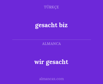 gesacht biz - wir gesacht