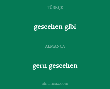 gescehen gibi - gern gescehen