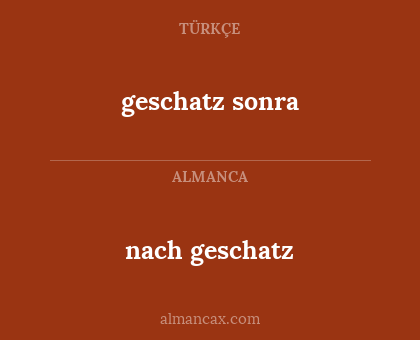 geschatz sonra - nach geschatz