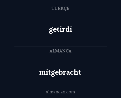getirdi - mitgebracht
