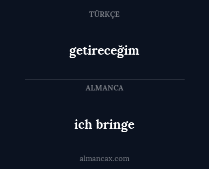 getireceğim - ich bringe