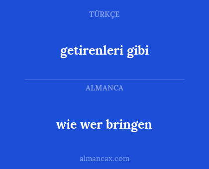 wie wer bringen - getirenleri gibi