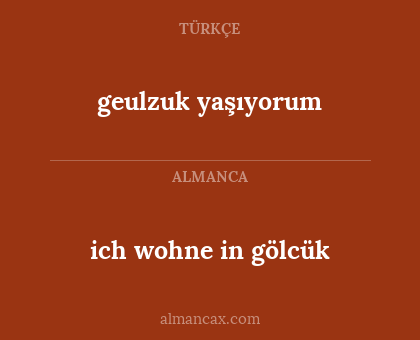geulzuk yaşıyorum - ich wohne in gölcük