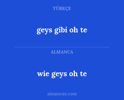 geys gibi oh te - wie geys oh te