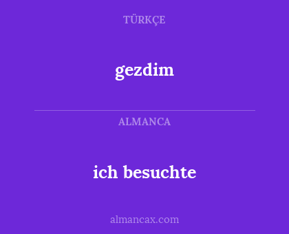gezdim - ich besuchte
