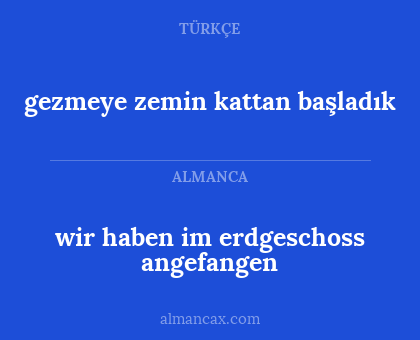 gezmeye zemin kattan başladık - wir haben im erdgeschoss angefangen