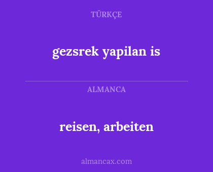 gezsrek yapilan is - reisen, arbeiten
