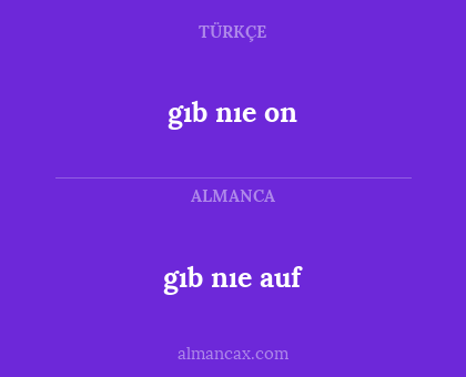 gıb nıe on - gıb nıe auf