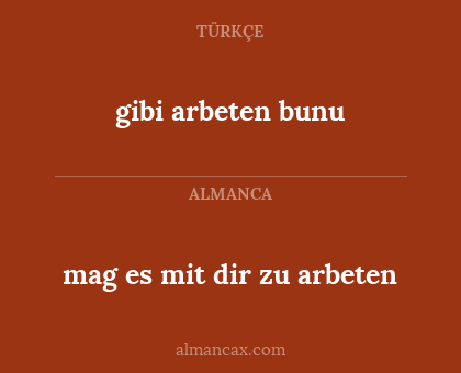 gibi arbeten bunu - mag es mit dir zu arbeten