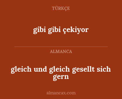 gibi gibi çekiyor - gleich und gleich gesellt sich gern