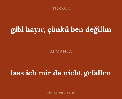 gibi hayır, çünkü ben değilim - lass ich mir da nicht gefallen