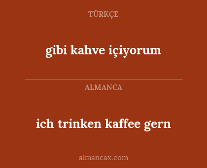 gibi kahve içiyorum - ich trinken kaffee gern