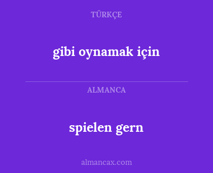 spielen gern - gibi oynamak için