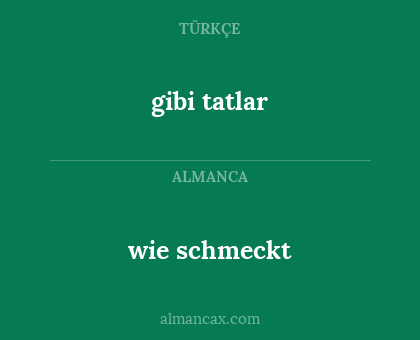 gibi tatlar - wie schmeckt