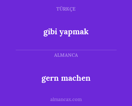 gern machen - gibi yapmak