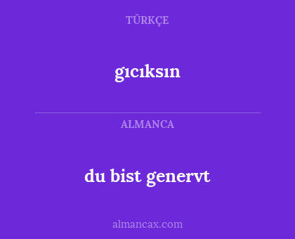du bist genervt - gıcıksın
