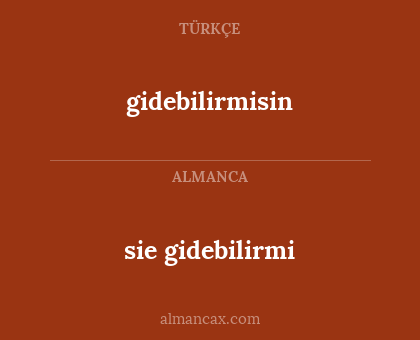 sie gidebilirmi - gidebilirmisin