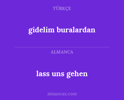 lass uns gehen - gidelim buralardan