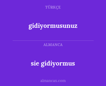 sie gidiyormus - gidiyormusunuz