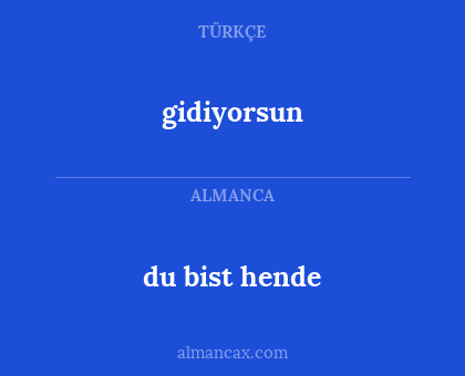du bist hende - gidiyorsun