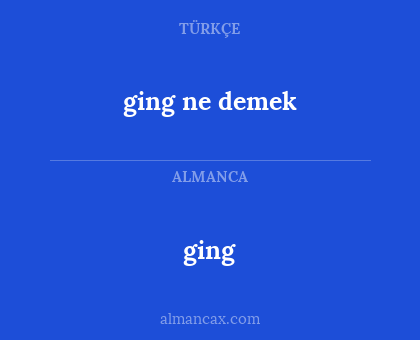 ging - ging ne demek