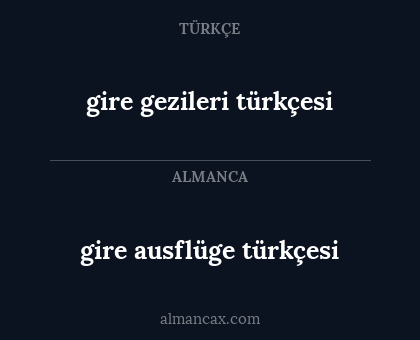 gire ausflüge türkçesi - gire gezileri türkçesi