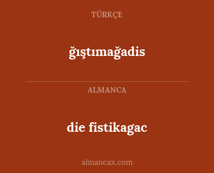 die fistikagac - ğıştımağadis