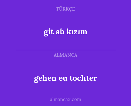 gehen   eu tochter - git ab kızım