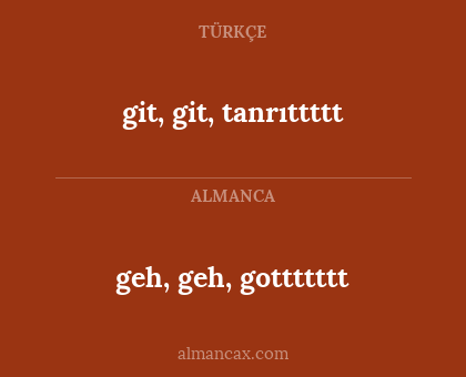 git, git, tanrıttttt - geh, geh, gottttttt