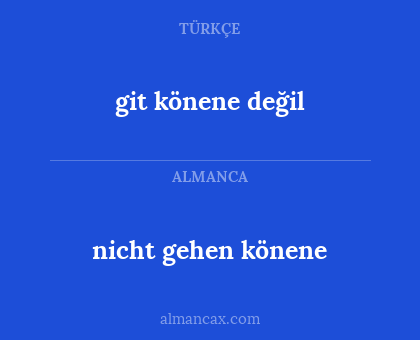 git könene değil - nicht gehen könene