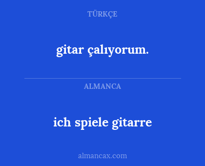 ich spiele gitarre - gitar çalıyorum.