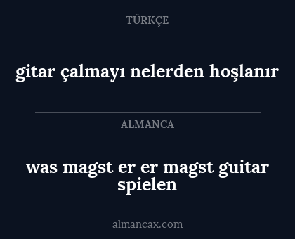 gitar çalmayı nelerden hoşlanır - was magst er
er magst guitar spielen