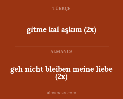 gitme kal
aşkım (2x) - geh nicht bleiben
meine liebe (2x)
