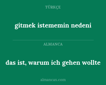 gitmek istememin nedeni - das ist, warum ich gehen wollte