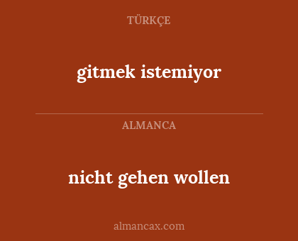 gitmek istemiyor - nicht gehen wollen