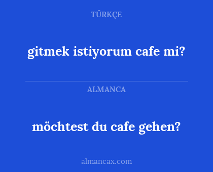 möchtest du cafe gehen? - gitmek istiyorum cafe mi?