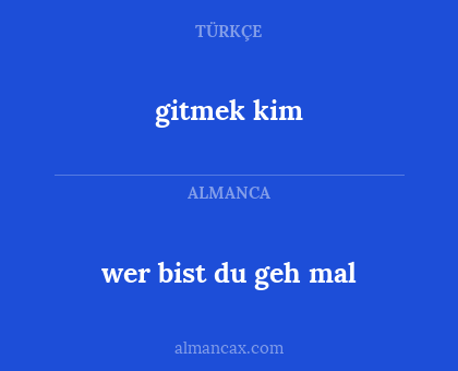 gitmek kim - wer bist du geh mal