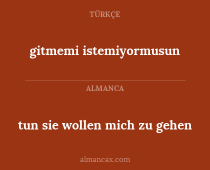 tun sie wollen mich zu gehen - gitmemi istemiyormusun