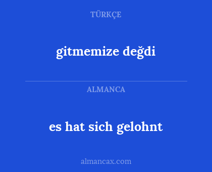 es hat sich gelohnt - gitmemize değdi