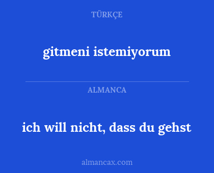 gitmeni istemiyorum - ich will nicht, dass du gehst