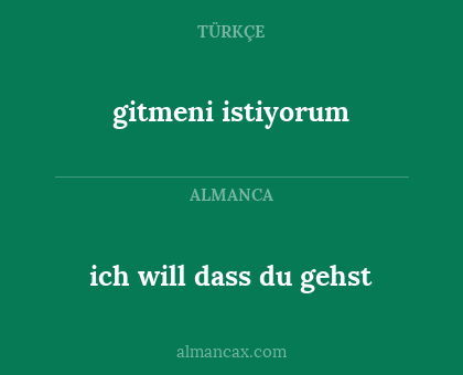 gitmeni istiyorum - ich will dass du gehst