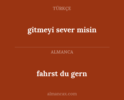 gitmeyi sever misin - fahrst du gern