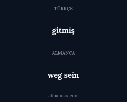 weg sein - gitmiş