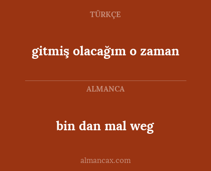 gitmiş olacağım o zaman - bin dan mal weg