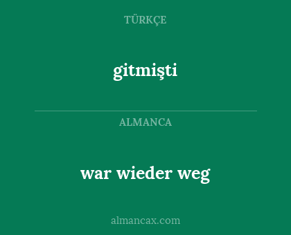gitmişti - war wieder weg