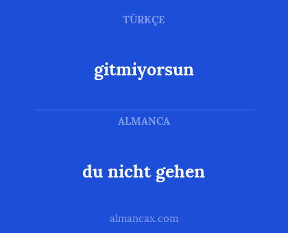 gitmiyorsun - du nicht gehen