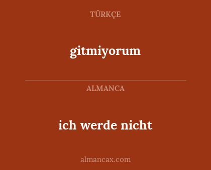 gitmiyorum - ich werde nicht