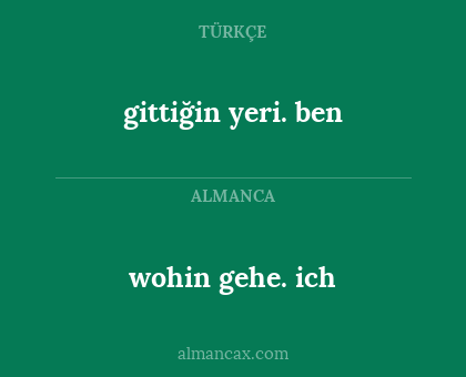 wohin gehe. ich - gittiğin yeri. ben