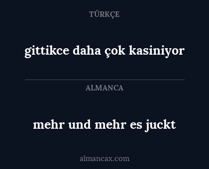 gittikce daha çok kasiniyor - mehr und mehr es juckt