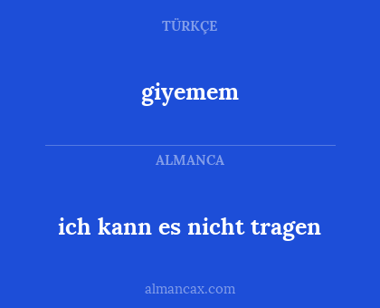 giyemem - ich kann es nicht tragen